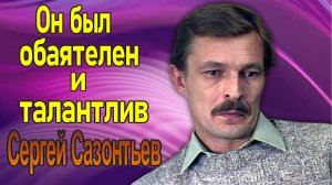 Как жил и ушел обаятельный актер Сергей Сазонтьев