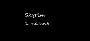 Skyrim. Часть 1 начало