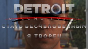 Я ТВОРЕЦ | Detroit: Become Human (СТАТЬ БЕСЧЕЛОВЕЧНЫМ) #4