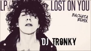 LP - Lost on you (DJ Tronky Bachata Remix)