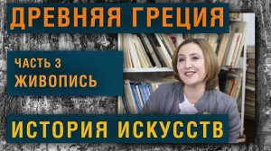 История Искусств.  Древняя Греция  Часть 3  Живопись. Олег Зак.  Светлана Шатунова.