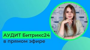 Аудит Битрикс24 в прямом эфире