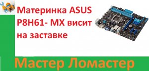 Материнка ASUS P8H61- MX висит на заставке