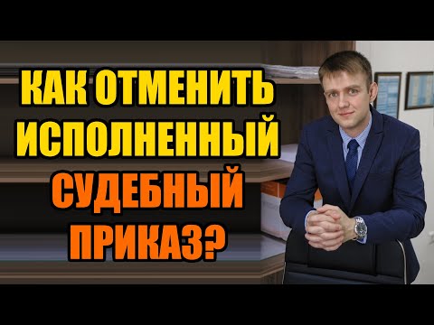 Как отменить исполненный судебный приказ в 2022 году?