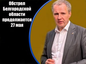 Информация о нанесенных ВСУ ударах по Белгородскому региону за 27 мая