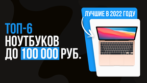 Рейтинг ноутбуков до 100000 рублей для игр и работы | ТОП 6 лучших ноутбуков до 100 тыс 2022 года