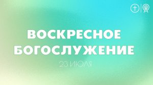 БОГОСЛУЖЕНИЕ 23 ИЮЛЯ l OЦХВЕ г. Красноярск