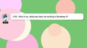 CSS : Why is my .sticky-top class not working in Bootstrap 4?