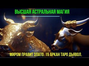 Запись семинара - Миром правит Злато.  Эгрегор Денег. 15 Аркан Дьявол. Высшая астральная Магия
