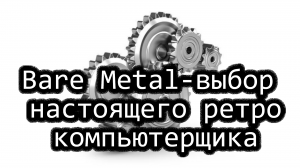 Bare metal - выбор настоящего ретро компьютерщика!