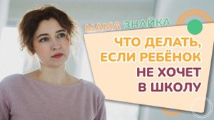 Что делать, если ребёнок не хочет идти в школу? Ребёнок не хочет учиться - Советы родителям!