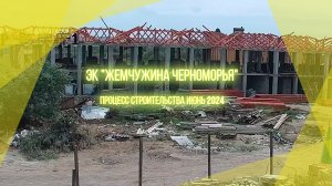 ЭК "Жемчужина Черноморья".  Межводное, Крым. Процесс строительства корпуса №4 и №8 июнь 2024.