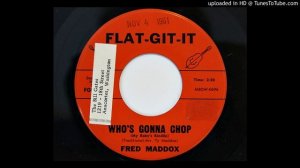 Fred Maddox - Who's Gonna Chop (My Baby's Kindlin) (Flat-Git-It 696)