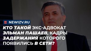 Кто такой Экс-адвокат Эльман Пашаев, кадры задержания которого появились в сети?