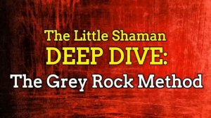 The Little Shaman Deep Dive: The Grey Rock Method - The Art of Not Reacting [Compilation]