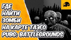 ГДЕ МОЖНО НАЙТИ ЗОМБИ НА КАРТЕ ТАЭГО В PUBG: BATTLEGROUNDS