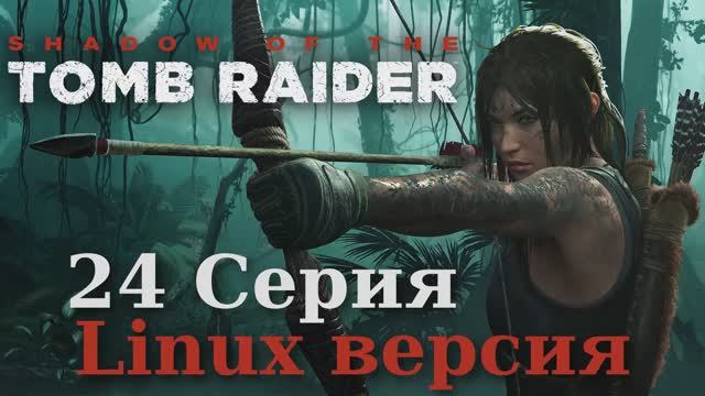 Тень расхитительницы гробниц - 24 Серия (Shadow of the Tomb Raider - Linux версия)