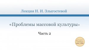 Лекция Н. И. Злыгостевой «Проблемы массовой культуры». Часть 2