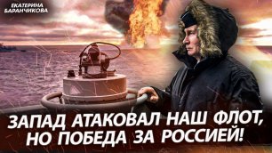 Запад атаковал наш флот, но победа за Россией! (Екатерина Баранчикова)