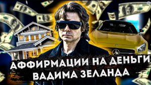 СИЛЬНЫЕ АФФИРМАЦИИ на ДЕНЬГИ ВАДИМА ЗЕЛАНДА, создателя ТРАНСЕРФИНГ РЕАЛЬНОСТИ