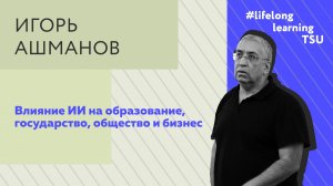 Влияние ИИ на образование, государство, общество и бизнес | Игорь Ашманов | Лекции ТГУ