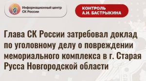 Глава СК России затребовал доклад по уголовному делу о повреждении мемориального комплекса