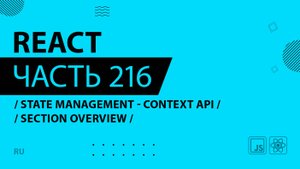React - 216 - State Management - Context API - Section Overview
