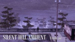 .Silent Hill ambience. Fresh air. Dark ambient meditation.