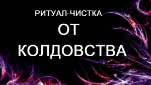ОНЛАЙН - РИТУАЛ_ЧИСТКА ОТ КОЛДОВСКОГО ВОЗДЕЙСТВИЯ