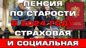 Пенсия по старости в 2024 году Кому положена социальная и страховая