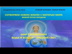 Новый Человек. Новая Земля. Мир 5 измерения. Вода и воздух -жидкий свет 46ч