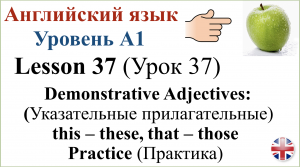 Английский язык. Урок 37. Указательные прилагательные: this – these, that – those. Практика.