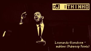 Leonardo Gonçalves  - sublime (Remix DjIthinho) Dubstep