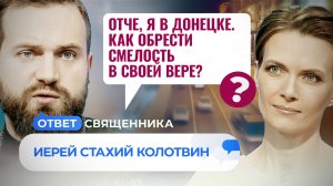 ОТЧЕ, Я В ДОНЕЦКЕ. КАК ОБРЕСТИ СМЕЛОСТЬ В СВОЕЙ ВЕРЕ? / ОТВЕТ СВЯЩЕННИКА