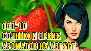 ❤️ТОП 10 СОЧНЫХ И ЯРКИХ АРОМАТОВ АВГУСТА❤️