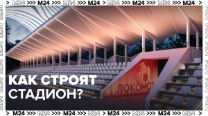 Как строят стадион? — Москва24|Контент