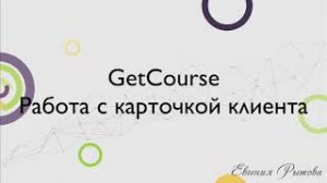 GetCourse. Работа с карточкой клиента на платформе Геткурс