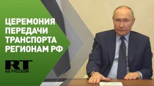 Путин принимает участие в церемонии передачи нового транспорта