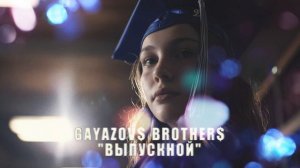 GAYAZOV$ BROTHER$ - "ВЫПУСКНОЙ"