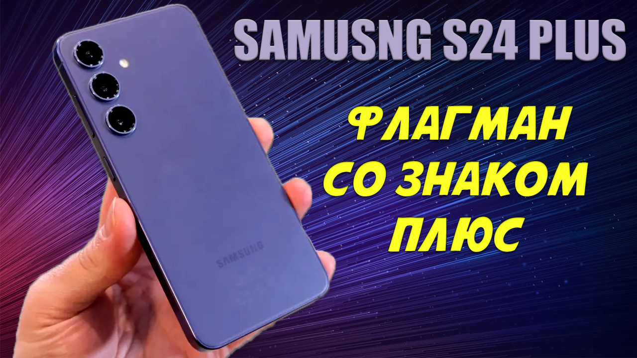 Флагман со знаком плюс - Samsung S24 Plus честный обзор