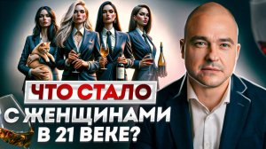 Я – сильная и независимая! / Что стало с женщинами в 21 веке?