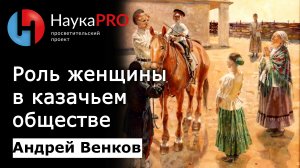 Донские казачки: роль женщины в казачьем обществе – историк Андрей Венков | Научпоп