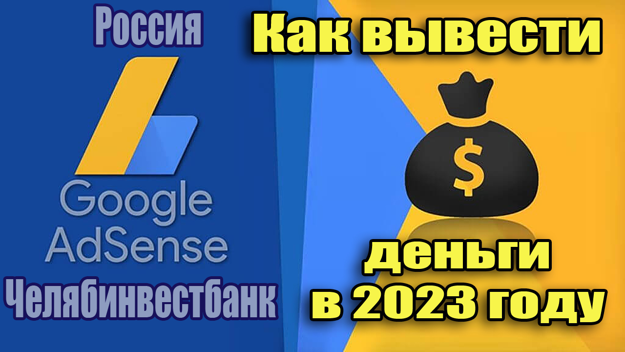 Как вывести средства (деньги) с Гугл Адсенс - Adsense в 2023 г в Челябинвестбанк Россия