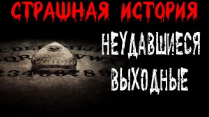 НЕУДАВШИЕСЯ ВЫХОДНЫЕ † Страшные истории на ночь † Жуткий рассказ .mp4