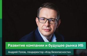 Код безопасности: Андрей Голов о развитии компании и будущем рынка ИБ.