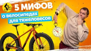 5 МИФОВ про ВЕЛОСИПЕД ДЛЯ ТЯЖЕЛОГО ЧЕЛОВЕКА