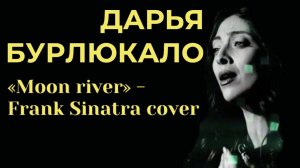 ДАРЬЯ БУРЛЮКАЛО – «Moon river» - Frank Sinatra cover