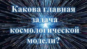 Какова главная задача космологической модели?