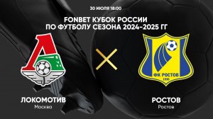 30/07 18:00 FONBET Кубок России по футболу сезона 2024-2025 гг. Локомотив - Ростов