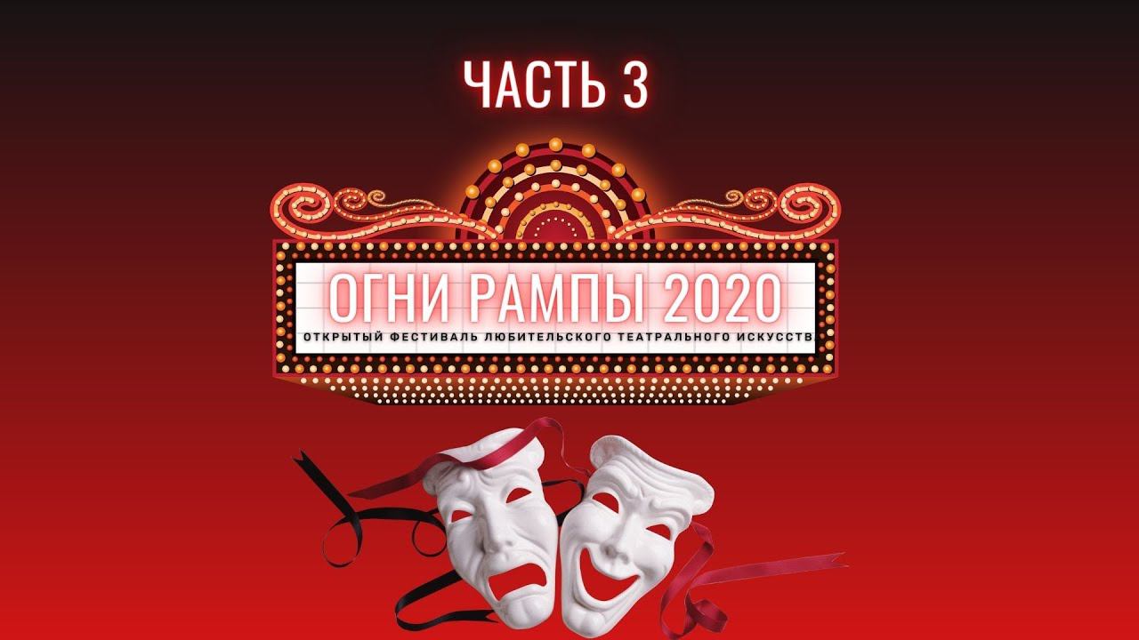 Открытый фестиваль любительского театрального искусства «Огни рампы – 2020». Часть 3.
